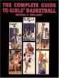 The Complete Guide to Girls' Basketball